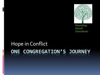 One Congregation’s Journey Hope in Conflict Flourishing Church  Consultants 