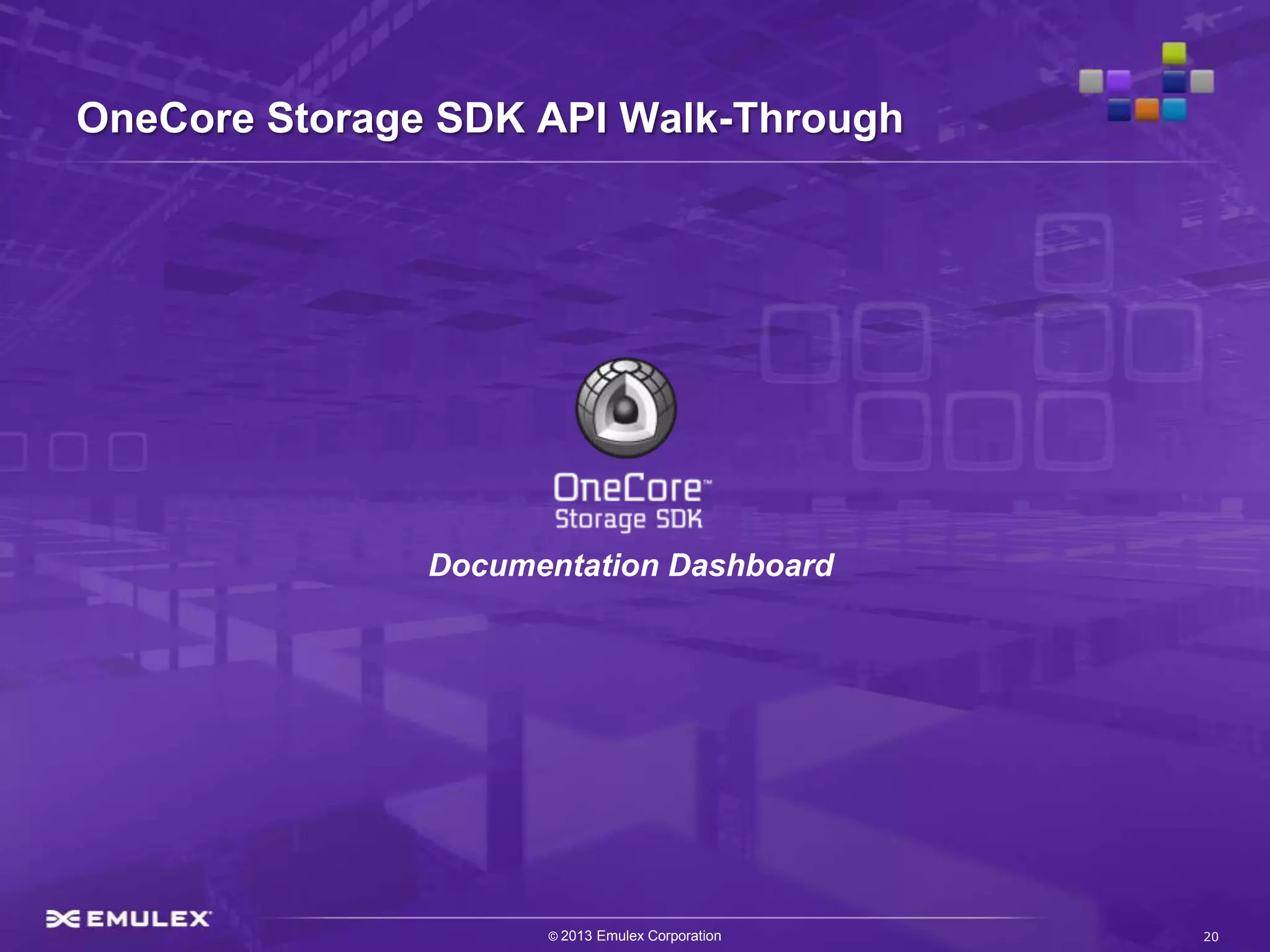 OneCore Storage SDK API Walk-Through




               Documentation Dashboard




                     © 2013 Emulex Corporation   20
 
