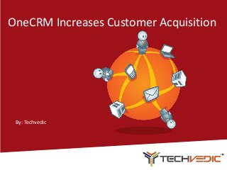 OneCRM Increases Customer Acquisition
By: Techvedic
 