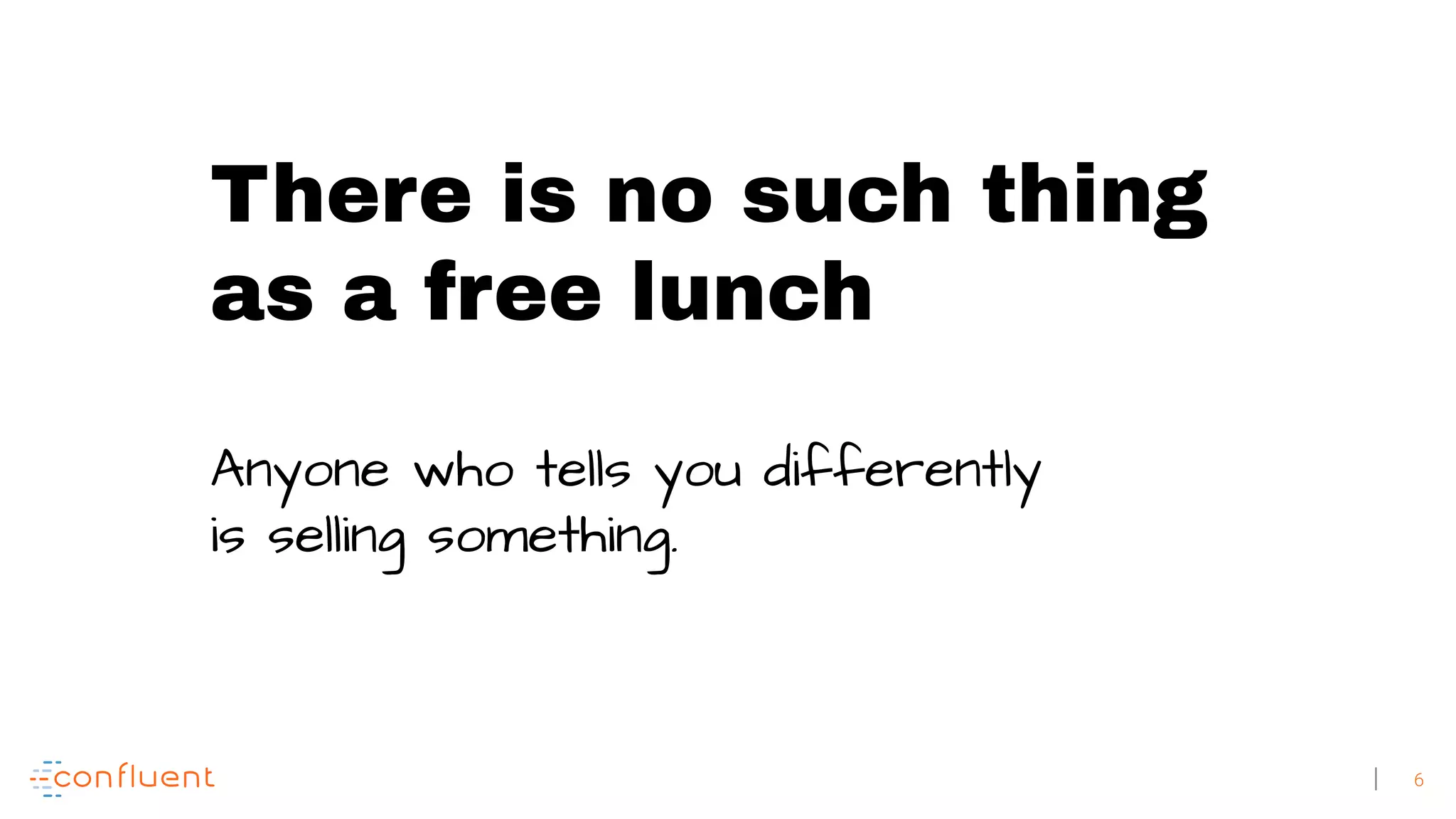 6 There is no such thing as a free lunch Anyone who tells you differently is selling something. 