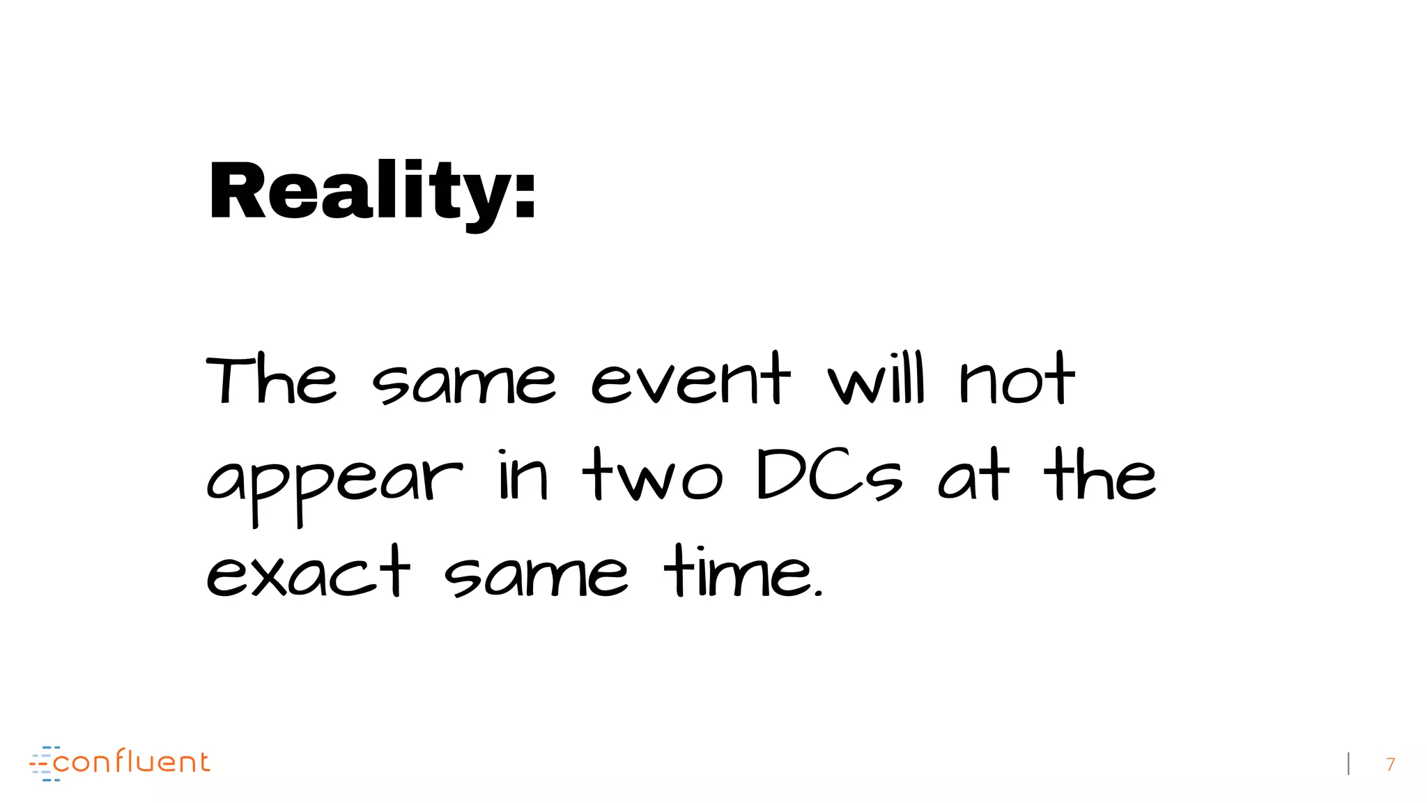 7 Reality: The same event will not appear in two DCs at the exact same time. 