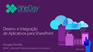 Desenv. e Integração
de Aplicativos para SharePoint
Douglas Romão
MTAC – Microsoft Technical Audience Contributor
 