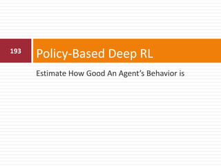 194
Deep Policy Networks
 Represent policy by deep network with weights
 Objective is to maximize total discounted rewar...