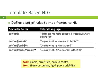 227
Class-Based LM NLG (Oh and Rudnicky, 2000)
 Class-based language modeling
 NLG by decoding
227
Pros: easy to impleme...