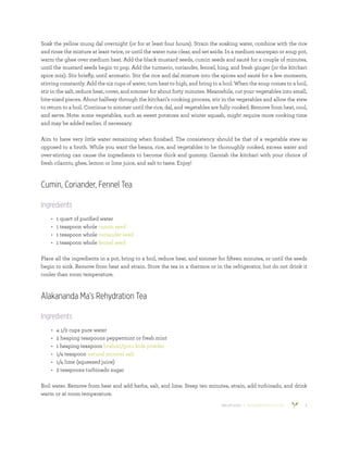 800.953.6424 | BANYANBOTANICALS.COM 6
Soak the yellow mung dal overnight (or for at least four hours). Strain the soaking water, combine with the rice
and rinse the mixture at least twice, or until the water runs clear, and set aside. In a medium saucepan or soup pot,
warm the ghee over medium heat. Add the black mustard seeds, cumin seeds and sauté for a couple of minutes,
until the mustard seeds begin to pop. Add the turmeric, coriander, fennel, hing, and fresh ginger (or the kitchari
spice mix). Stir briefly, until aromatic. Stir the rice and dal mixture into the spices and sauté for a few moments,
stirring constantly. Add the six cups of water, turn heat to high, and bring to a boil. When the soup comes to a boil,
stir in the salt, reduce heat, cover, and simmer for about forty minutes. Meanwhile, cut your vegetables into small,
bite-sized pieces. About halfway through the kitchari’s cooking process, stir in the vegetables and allow the stew
to return to a boil. Continue to simmer until the rice, dal, and vegetables are fully cooked. Remove from heat, cool,
and serve. Note: some vegetables, such as sweet potatoes and winter squash, might require more cooking time
and may be added earlier, if necessary.
Aim to have very little water remaining when finished. The consistency should be that of a vegetable stew as
opposed to a broth. While you want the beans, rice, and vegetables to be thoroughly cooked, excess water and
over-stirring can cause the ingredients to become thick and gummy. Garnish the kitchari with your choice of
fresh cilantro, ghee, lemon or lime juice, and salt to taste. Enjoy!
Cumin, Coriander, Fennel Tea
Ingredients
•	 1 quart of purified water
•	 1 teaspoon whole cumin seed
•	 1 teaspoon whole coriander seed
•	 1 teaspoon whole fennel seed
Place all the ingredients in a pot, bring to a boil, reduce heat, and simmer for fifteen minutes, or until the seeds
begin to sink. Remove from heat and strain. Store the tea in a thermos or in the refrigerator, but do not drink it
cooler than room temperature.
Alakananda Ma’s Rehydration Tea
Ingredients
•	 4 1/2 cups pure water
•	 2 heaping teaspoons peppermint or fresh mint
•	 1 heaping teaspoon brahmi/gotu kola powder
•	 1/4 teaspoon natural mineral salt
•	 1/4 lime (squeezed juice)
•	 2 teaspoons turbinado sugar
Boil water. Remove from heat and add herbs, salt, and lime. Steep ten minutes, strain, add turbinado, and drink
warm or at room temperature.
 