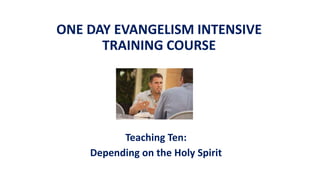 ONE DAY EVANGELISM INTENSIVE
TRAINING COURSE
Teaching Ten:
Depending on the Holy Spirit
 