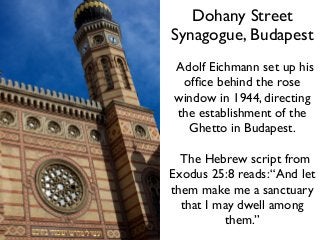 Dohany Street
Synagogue, Budapest
Adolf Eichmann set up his
ofﬁce behind the rose
window in 1944, directing
the establishm...