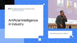 Artificial Intelligence
in Industry
Ilham Bintang, S.Kom., M.Kom.
Universitas Bumigora
 