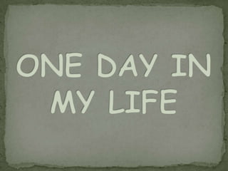 ONE DAY IN MY LIFE 