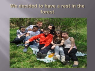We decided to have a rest in the forest 