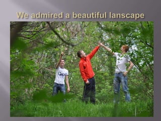 We admired a beautiful lanscape