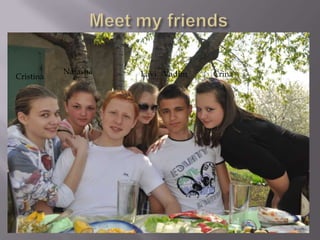 Meet my friendsNatashaLaviVadimCrinaCristina