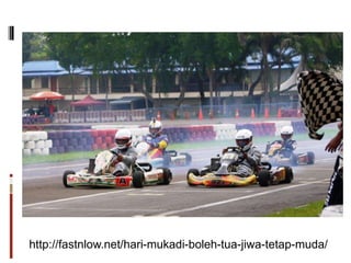 http://fastnlow.net/hari-mukadi-boleh-tua-jiwa-tetap-muda/
 