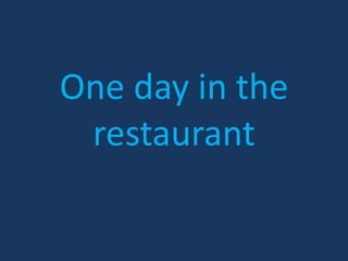 One day in the
restaurant
 