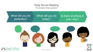 Daily Scrum Meeting
aka “daily standup” or “daily huddle”
Meeting must last 15
minutes or less
Anyone may attend but
only ...