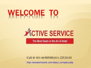 WELCOME TO
Call @ 011-64505050,011-22524181
http://oswalairtravels.com/about_company.php
 