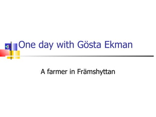 One day with Gösta Ekman A farmer in Främshyttan 