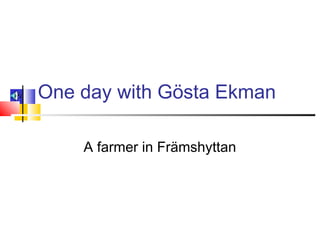 One day with Gösta Ekman
A farmer in Främshyttan
 