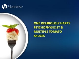 ONE DELIRIOUSLY HAPPY
PSYCHOPHYSICIST &
MULTIPLE TOMATO
SAUCES
 