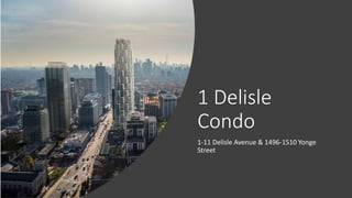 1 Delisle
Condo
1-11 Delisle Avenue & 1496-1510 Yonge
Street
 