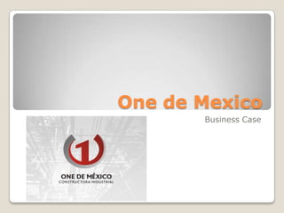 One de Mexico
       Business Case
 