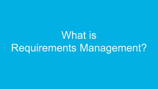 What is
Requirements Management?
 