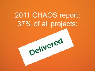 2011 CHAOS report:
 37% of all projects:
 