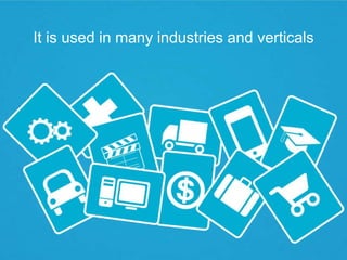 It is used in many industries and verticals
 