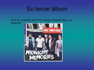 Su tercer álbum
El 25 de noviembre del 2013, midnight memories llego a la
Argentina.
 