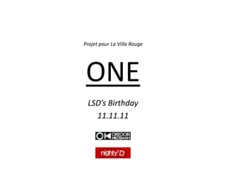 ONE LSD’sBirthday 11.11.11 Projet pour La Villa Rouge 