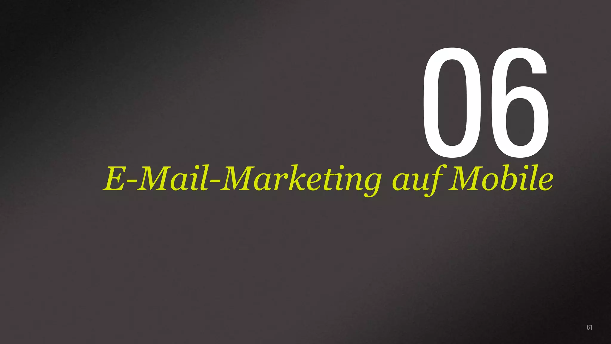 06

E-Mail-Marketing auf Mobile

61

 