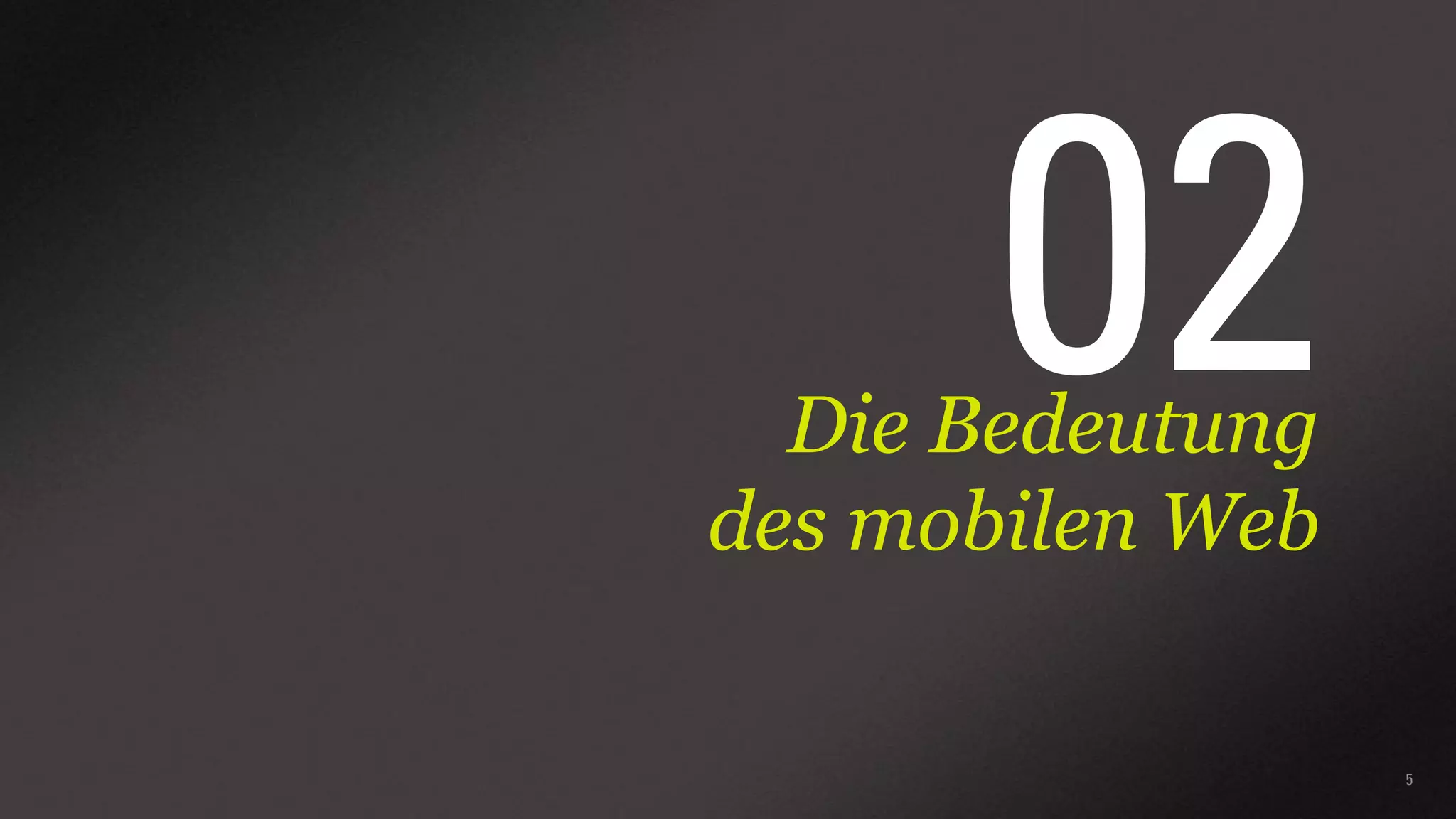 02

Die Bedeutung
des mobilen Web

5

 