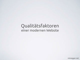 reinegger.net
Qualitätsfaktoren
einer modernen Website
 