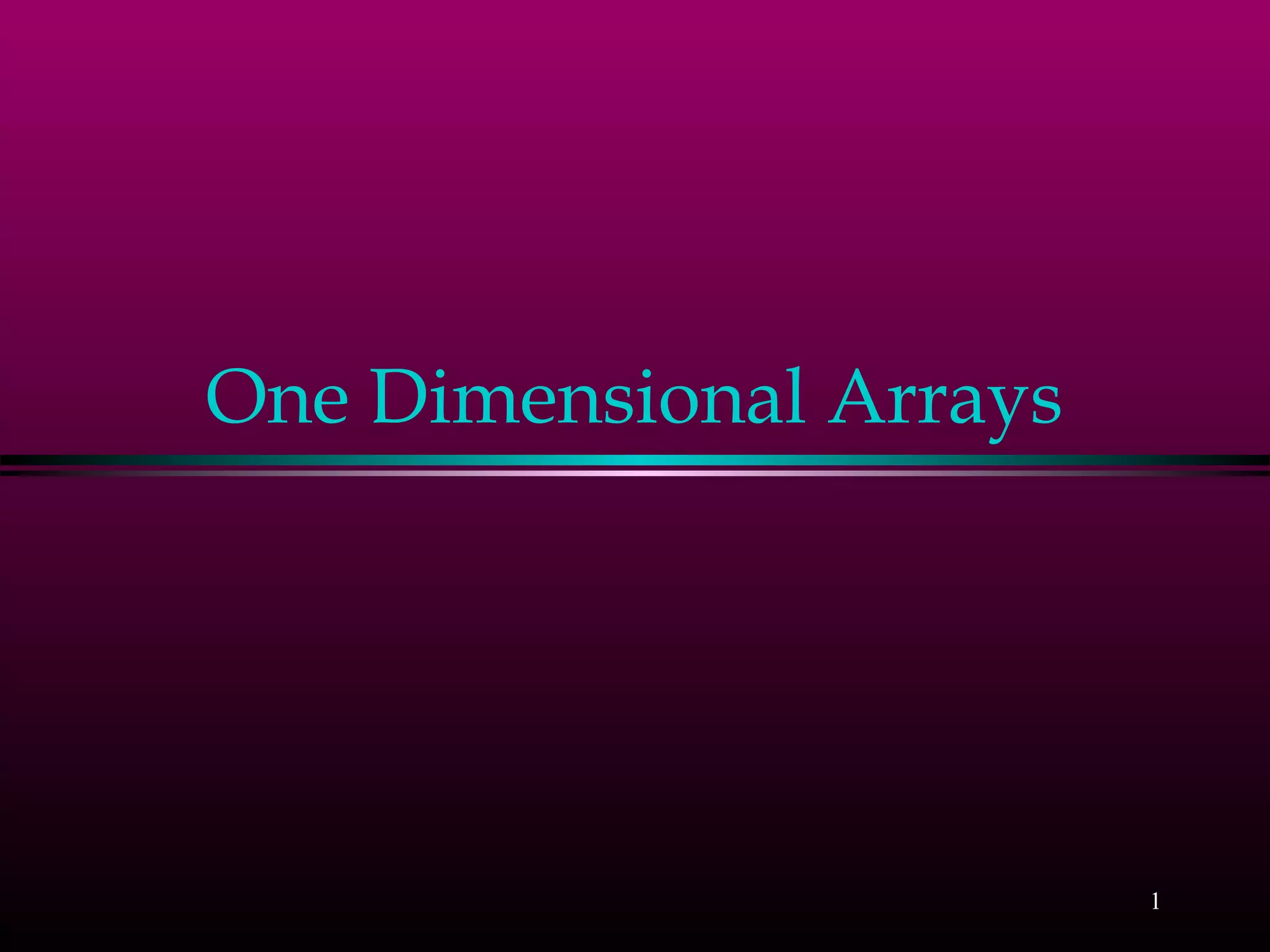 1
One Dimensional Arrays
 