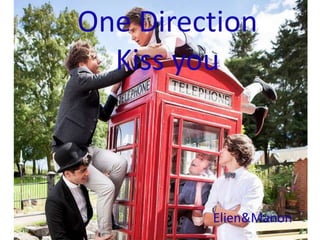 One Direction
  Kiss you



         Elien&Manon
 
