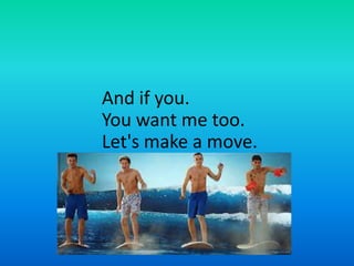 And if you.
You want me too.
Let's make a move.
 