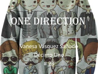 ONE DIRECTION
Vanesa Vásquez Sañudo
Décimo Uno
# 23

 
