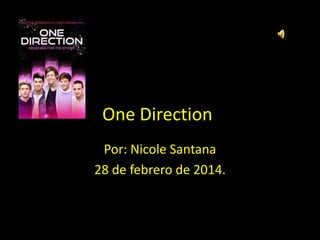 One Direction
Por: Nicole Santana
28 de febrero de 2014.
 