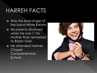    Was the lead singer of
    the band White Eskimo
   His parents divorced
    when he was 7, his
    mother than remarried
    to Robin Twist.
   He attended Holmes
    Chapel
    Comprehensive
    School
 
