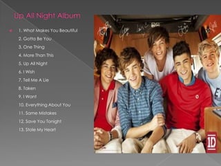    1. What Makes You Beautiful
    2. Gotta Be You
    3. One Thing
    4. More Than This
    5. Up All Night
    6. I Wish
    7. Tell Me A Lie
    8. Taken
    9. I Want
    10. Everything About You
    11. Same Mistakes
    12. Save You Tonight
    13. Stole My Heart
 
