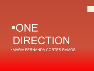 ONE
DIRECTION
MARIA FERNANDA CORTES RAMOS
 