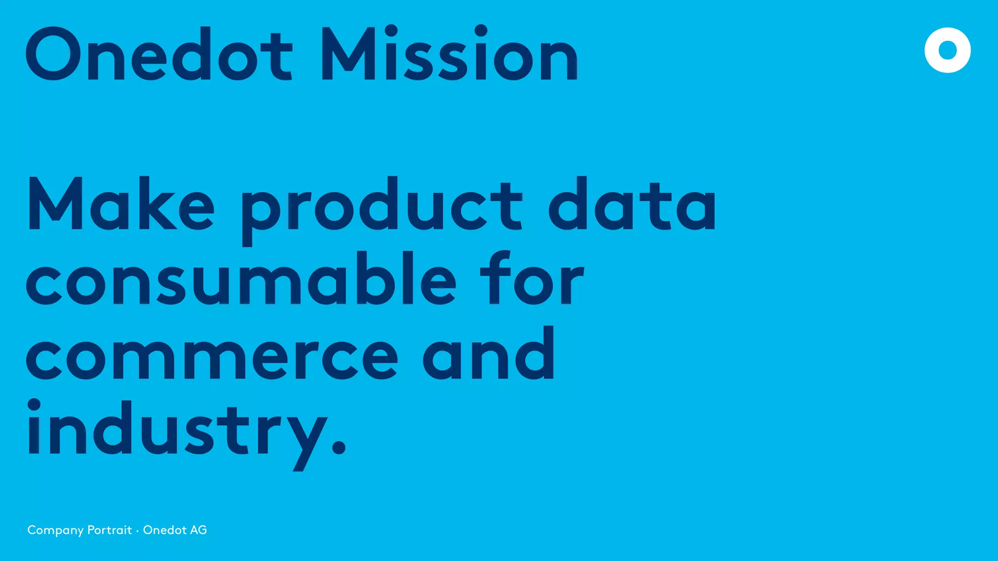 Onedot Mission
Make product data
consumable for
commerce and
industry.
Company Portrait · Onedot AG
 
