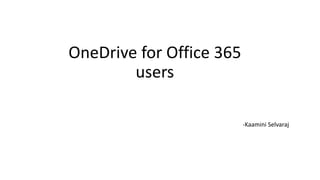 OneDrive for Office 365
users
-Kaamini Selvaraj
 