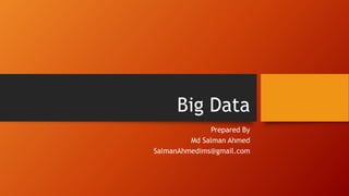 Big Data
Prepared By
Md Salman Ahmed
SalmanAhmedims@gmail.com
 