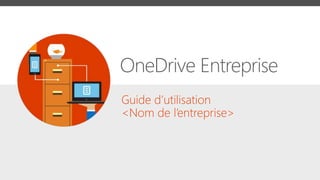 Guide d’utilisation
<Nom de l’entreprise>
OneDrive Entreprise
 