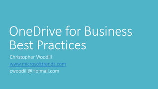 OneDrive for Business 
Best Practices 
Christopher Woodill 
www.microsofttrends.com 
cwoodill@Hotmail.com 
 