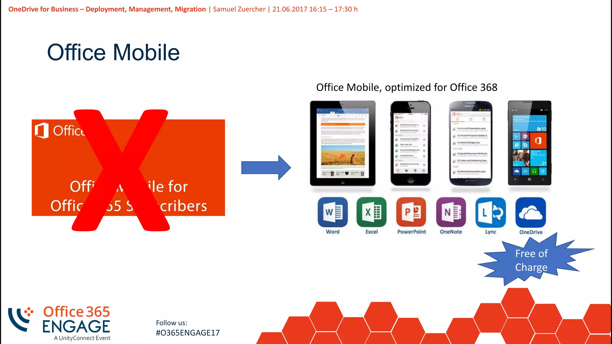13
Slide
13
OneDrive for Business – Deployment, Management, Migration | Samuel Zuercher | 21.06.2017 16:15 – 17:30 h
Follow us:
#O365ENGAGE17
Office Mobile
Office Mobile, optimized for Office 368
Free of
Charge
 