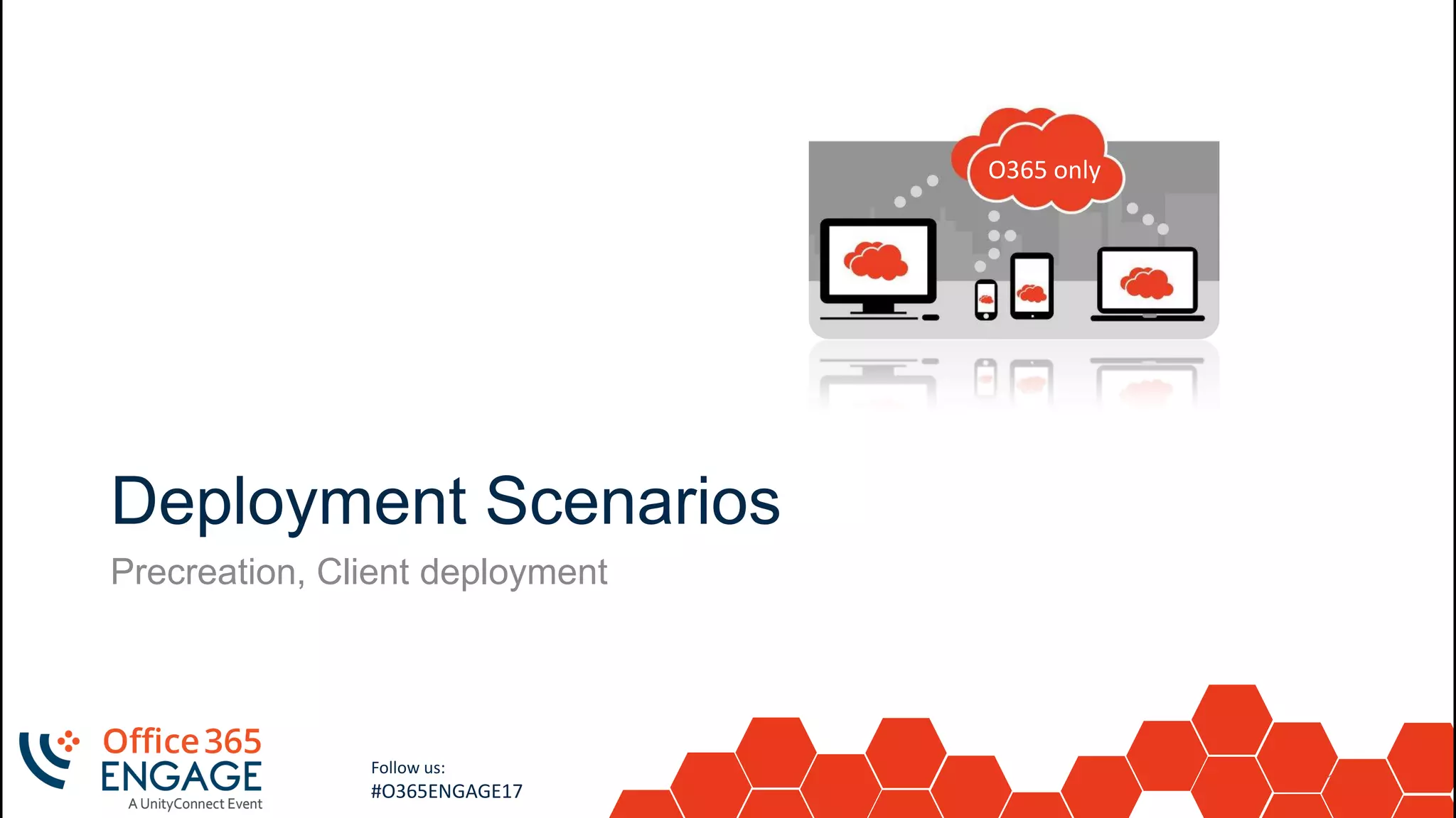 17
Slide
17
Follow us:
#O365ENGAGE17
Deployment Scenarios
Precreation, Client deployment
O365 only
 