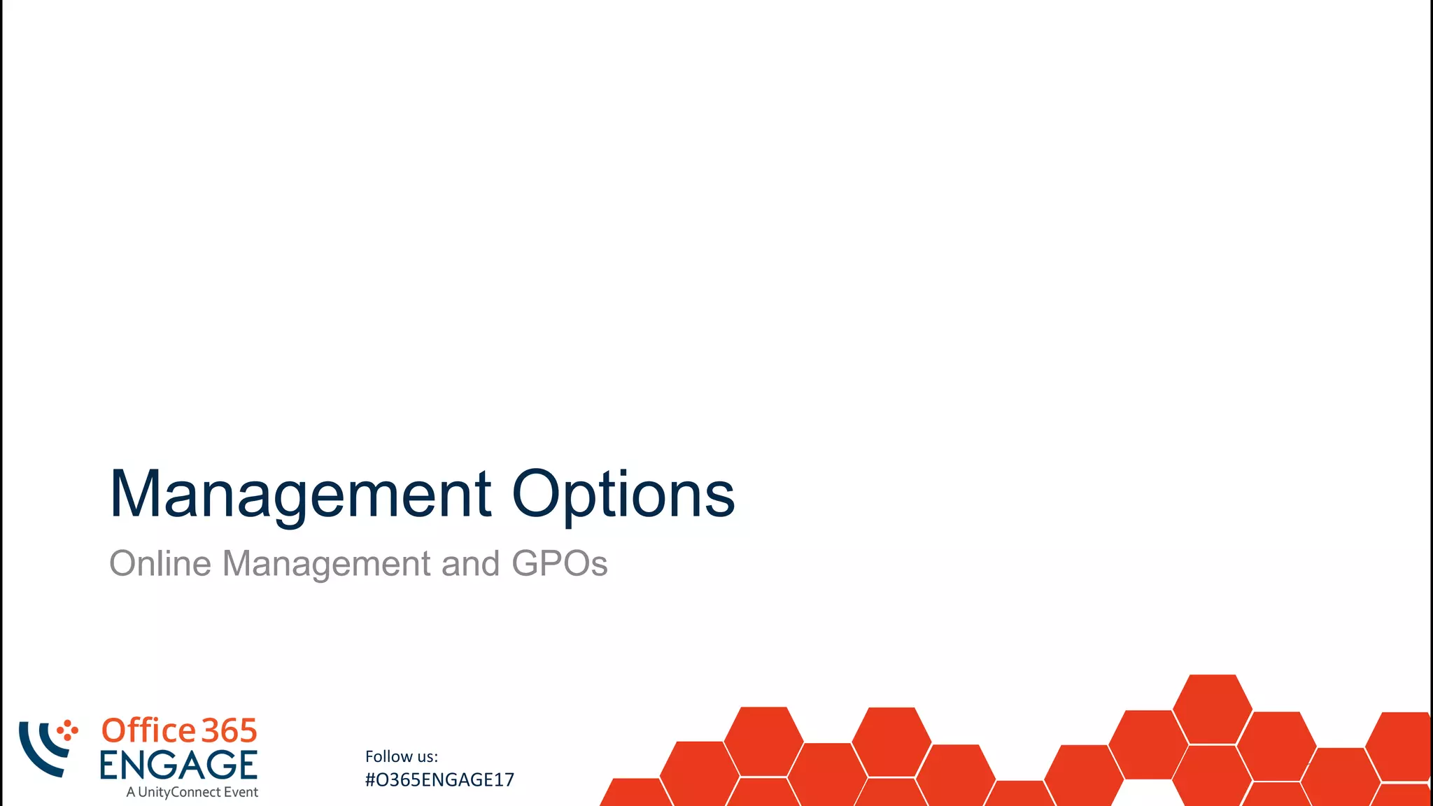 27
Slide
27
Follow us:
#O365ENGAGE17
Management Options
Online Management and GPOs
 