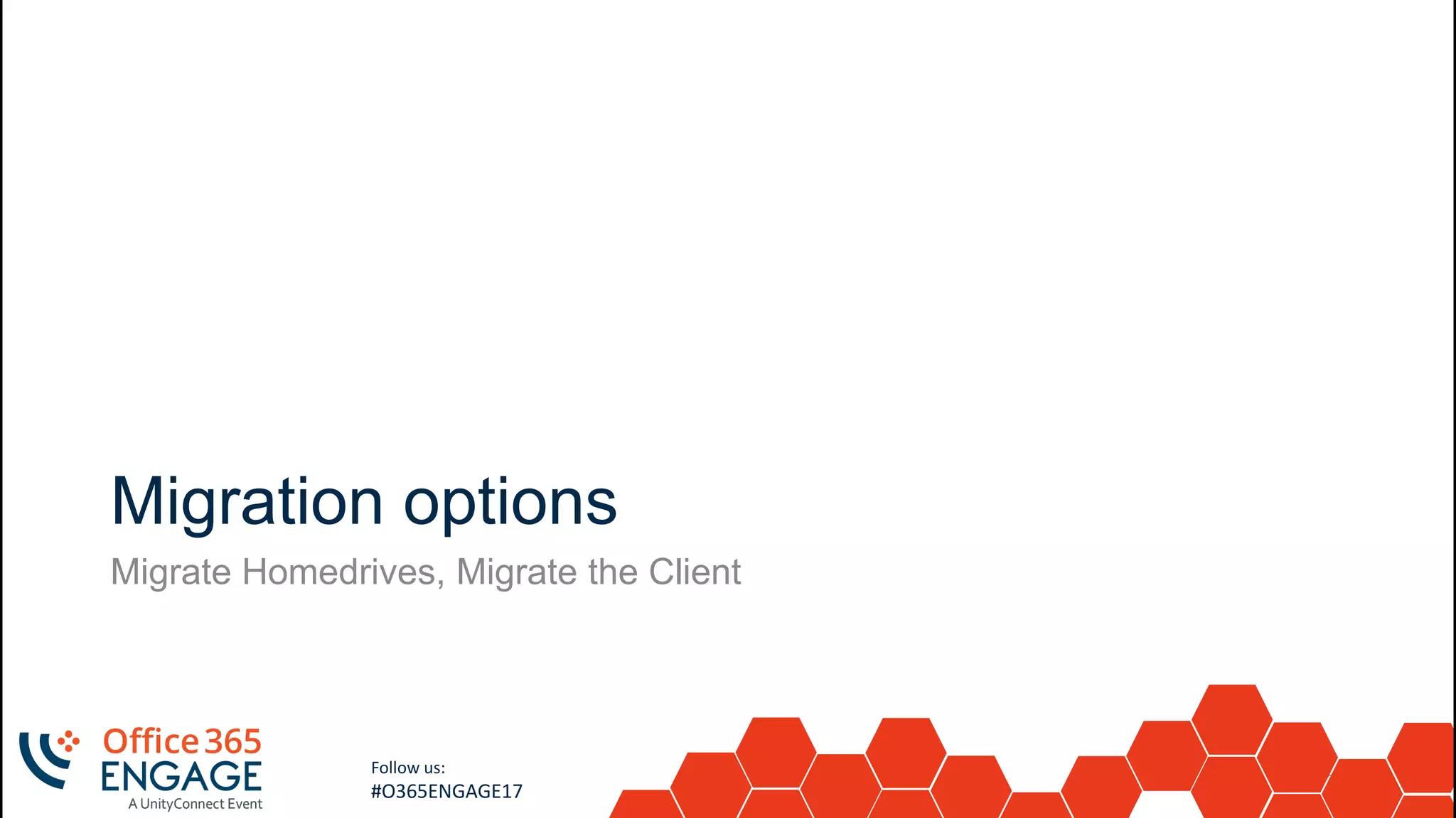 32
Slide
32
Follow us:
#O365ENGAGE17
Migration options
Migrate Homedrives, Migrate the Client
 